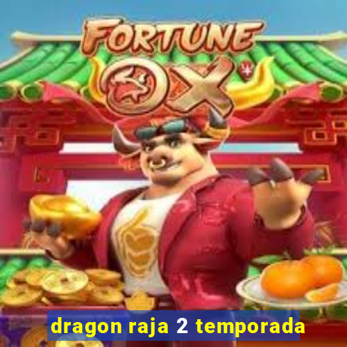 dragon raja 2 temporada